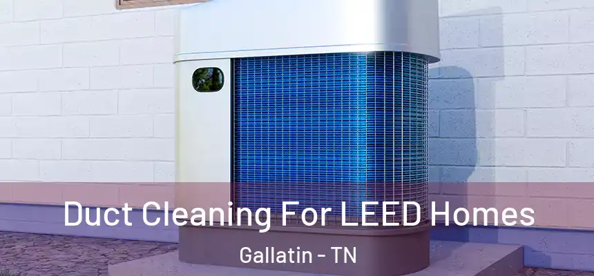  Duct Cleaning For LEED Homes Gallatin - TN