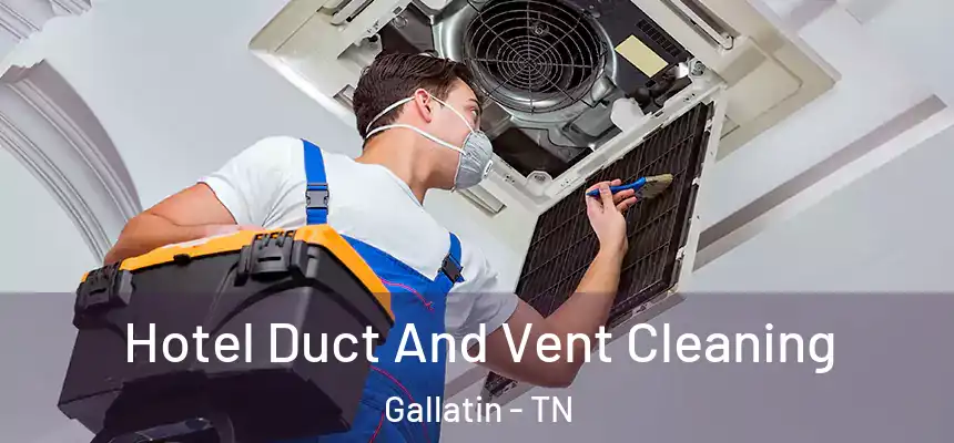  Hotel Duct And Vent Cleaning Gallatin - TN