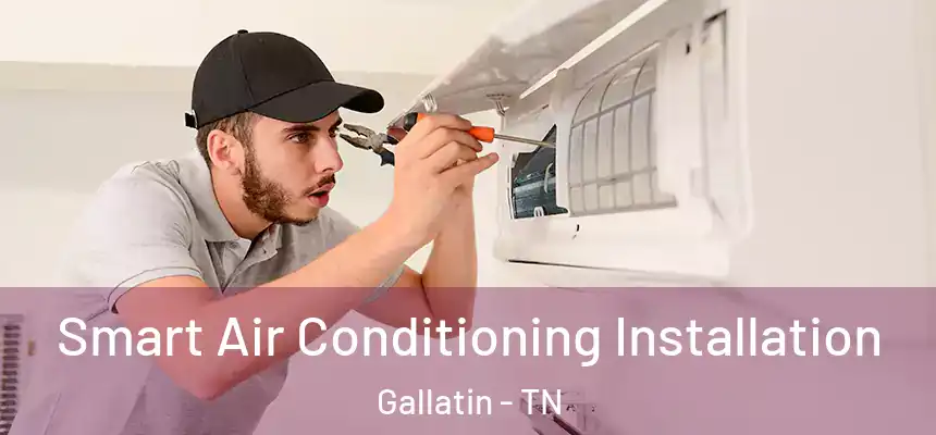  Smart Air Conditioning Installation Gallatin - TN