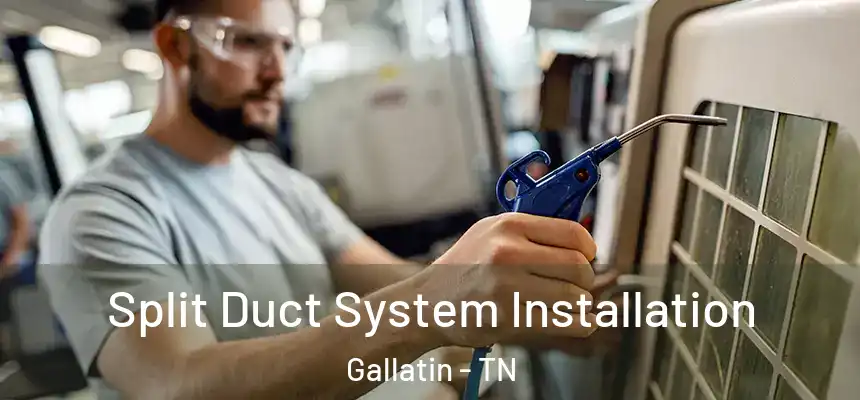  Split Duct System Installation Gallatin - TN